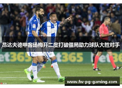 昂达夫德甲客场梅开二度打破僵局助力球队大胜对手