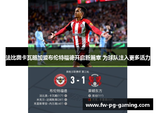 法比奥卡瓦略加盟布伦特福德开启新篇章 为球队注入更多活力