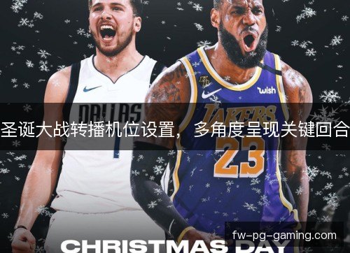圣诞大战转播机位设置,多角度呈现关键回合 圣诞大战转播机位设置,多角度呈现关键回合